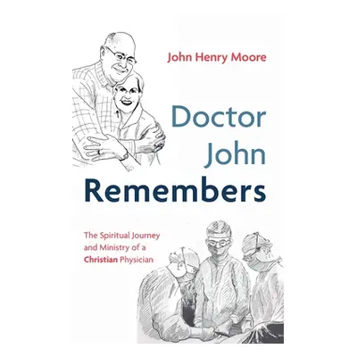 "Doctor John Remembers: The Spiritual Journey and Ministry of a Christian Physician" - "" ("Moor