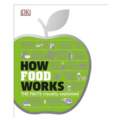 "How Food Works: The Facts Visually Explained" - "" ("DK")