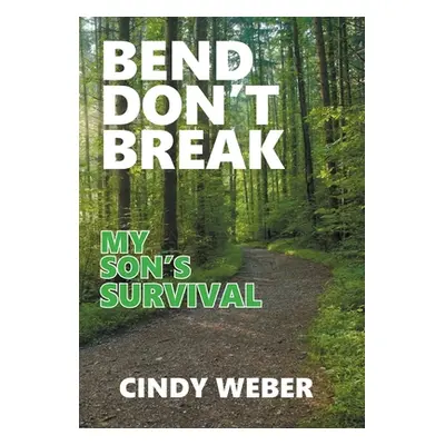 "Bend Don't Break: My Son's Survival" - "" ("Weber Cindy")