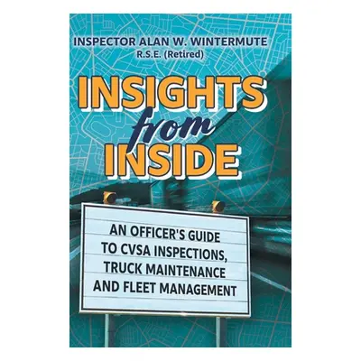 "Insights from Inside: An Officer's guide to CVSA Inspections, Truck Maintenance and Fleet Manag