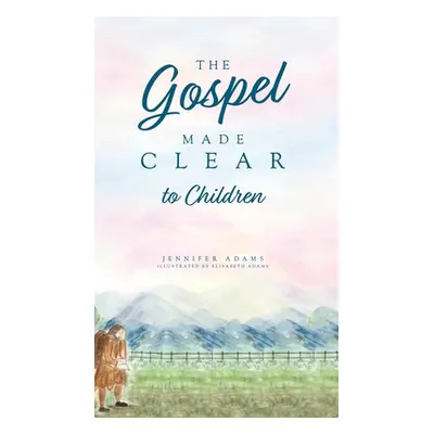 "The Gospel Made Clear to Children" - "" ("Adams Jennifer")