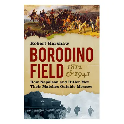 "Borodino Field 1812 & 1941: How Napoleon and Hitler Met Their Matches Outside Moscow" - "" ("Ke