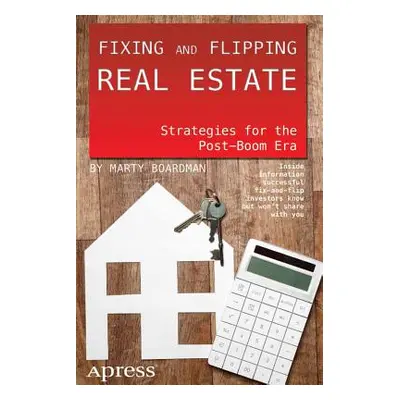 "Fixing and Flipping Real Estate: Strategies for the Post-Boom Era" - "" ("Boardman Marty")