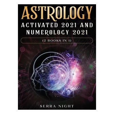 "Astrology Activated 2021 AND Numerology 2021 (2 Books IN 1)" - "" ("Night Serra")