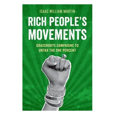 "Rich People's Movements: Grassroots Campaigns to Untax the One Percent" - "" ("Martin Isaac")