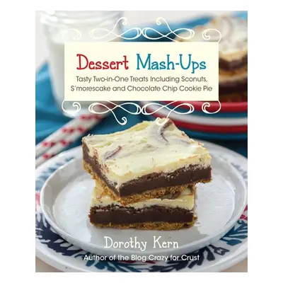 "Dessert Mash-Ups: Tasty Two-In-One Treats Including Sconuts, s'Morescake, Chocolate Chip Cookie