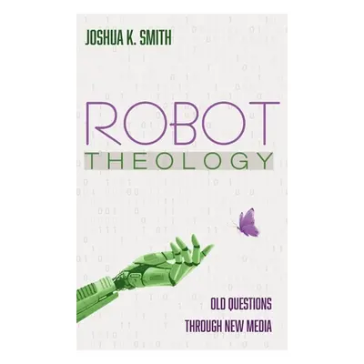 "Robot Theology" - "" ("Smith Joshua K.")