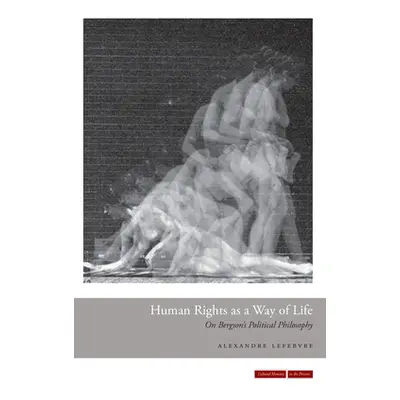 "Human Rights as a Way of Life: On Bergson's Political Philosophy" - "" ("Lefebvre Alexandre")