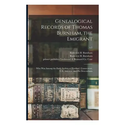 "Genealogical Records of Thomas Burnham, the Emigrant: Who Was Among the Early Settlers at Hartf