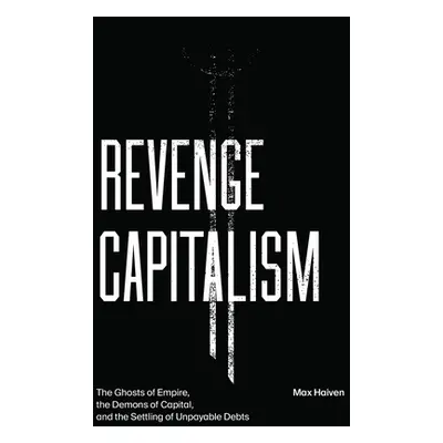 "Revenge Capitalism: The Ghosts of Empire, the Demons of Capital, and the Settling of Unpayable 