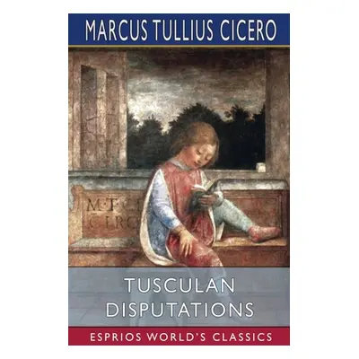 "Tusculan Disputations (Esprios Classics)" - "" ("Cicero Marcus Tullius")