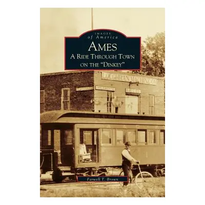 "Ames: A Ride Through the Town on the Dinkey" - "" ("Brown Farwell T.")