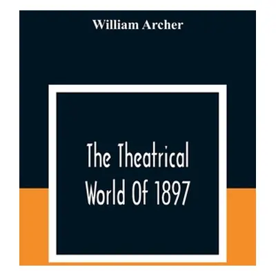 "The Theatrical World Of 1897" - "" ("Archer William")