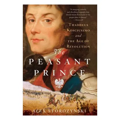 "The Peasant Prince: Thaddeus Kosciuszko and the Age of Revolution" - "" ("Storozynski Alex")