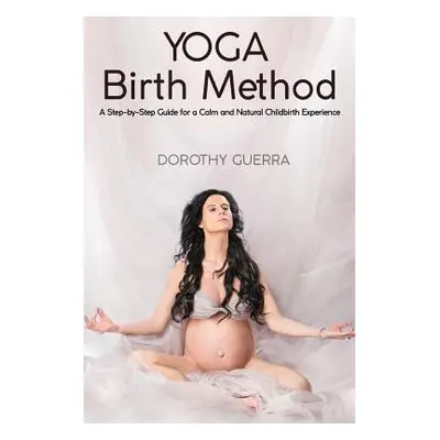 "Yoga Birth Method: A Step-by-Step Guide for a Calm and Natural Childbirth Experience" - "" ("Gu