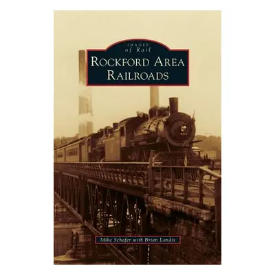 "Rockford Area Railroads" - "" ("Schafer Mike")