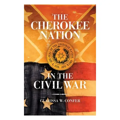 "The Cherokee Nation in the Civil War" - "" ("Confer Clarissa W.")