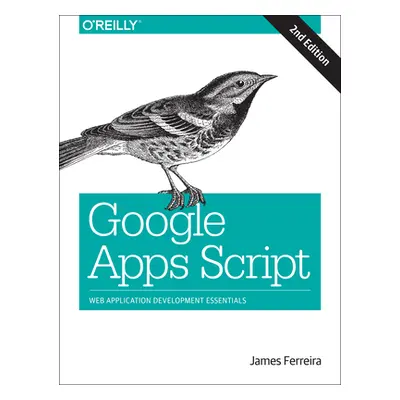 "Google Apps Script: Web Application Development Essentials" - "" ("Ferreira James")