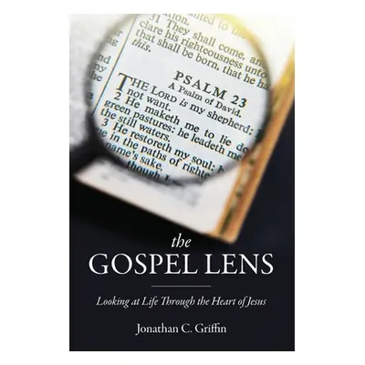 "The Gospel Lens: Looking at Life Through the Heart of Jesus" - "" ("Griffin Jonathan C.")