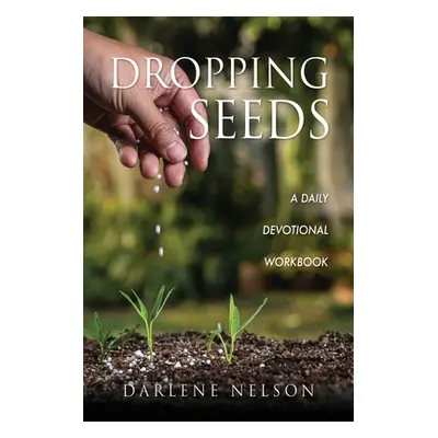 "Dropping Seeds: A Daily Devotional Workbook" - "" ("Nelson Darlene")