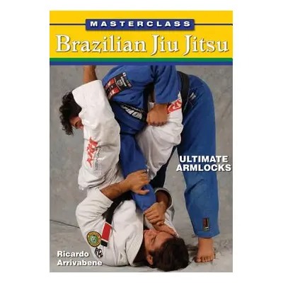 "Masterclass Brazilian Jiu Jitsu: Ultimate Armlocks" - "" ("Arrivabene Ricardo")