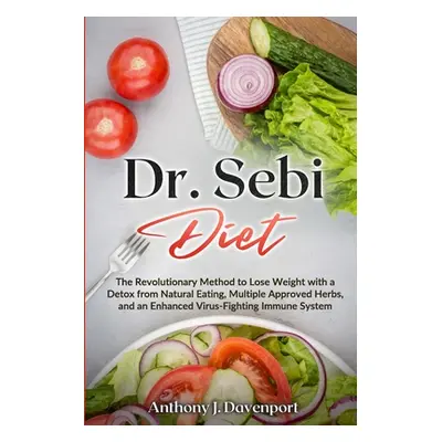 "Dr.Sebi Diet: The Revolutionary Method to Lose Weight with a Detox from Natural Eating, Multipl