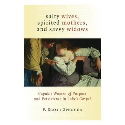 "Salty Wives, Spirited Mothers, and Savvy Widows: Capable Women of Purpose and Persistence in Lu