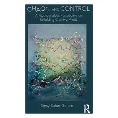 "Chaos and Control" - "A Psychoanalytic Perspective on Unfolding Creative Minds" ("Safan-Gerard 