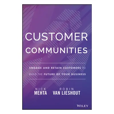 "Customer Communities: Engage and Retain Customers to Build the Future of Your Business" - "" ("