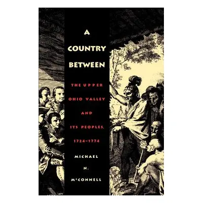 "A Country Between: The Upper Ohio Valley and Its Peoples, 1724-1774" - "" ("McConnell Michael N