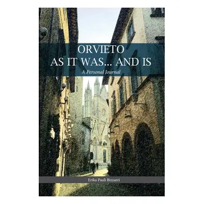 "Orvieto as It Was... and Is: A Personal Journal" - "" ("Bizzarri Erika")