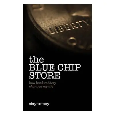 "The Blue Chip Store: How Bank Robbery Changed My Life" - "" ("Tumey Clay")