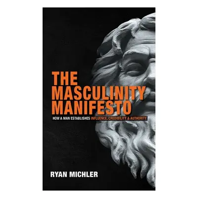 "The Masculinity Manifesto: How a Man Establishes Influence, Credibility and Authority" - "" ("M