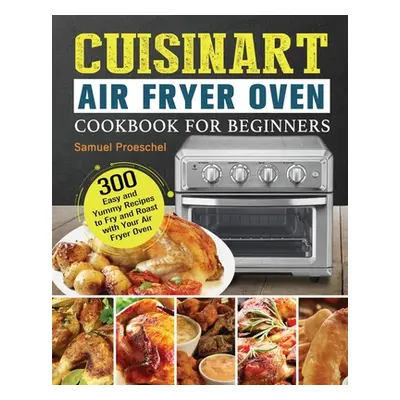 "Cuisinart Air Fryer Oven Cookbook for Beginners" - "" ("Proeschel Samuel")