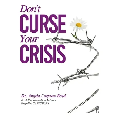 "Don't Curse Your Crisis: Propelled to Victory" - "" ("Corprew Boyd Angela L.")