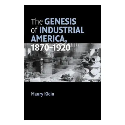 "The Genesis of Industrial America, 1870-1920" - "" ("Klein Maury")