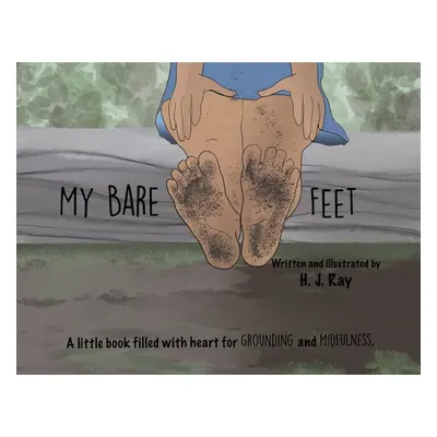 "My Bare Feet: A little book filled with heart for grounding and mindfulness" - "" ("Ray H. J.")