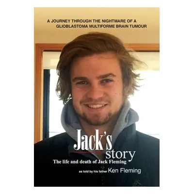 "Jack's Story: A journey through the nightmare of a glioblastoma multiforme brain tumour" - "" (