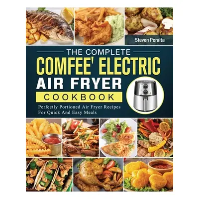 "The Complete COMFEE' Electric Air Fryer Cookbook: Perfectly Portioned Air Fryer Recipes For Qui