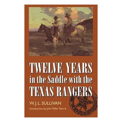 "Twelve Years in the Saddle with the Texas Rangers" - "" ("Sullivan W. J. L.")