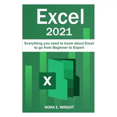 "Excel 2021: Everything you need to know about Excel to go from Beginner to Expert" - "" ("Wrigh