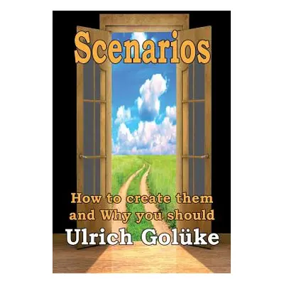 "Scenarios: How to create them and Why you should" - "" ("Golke Ulrich")