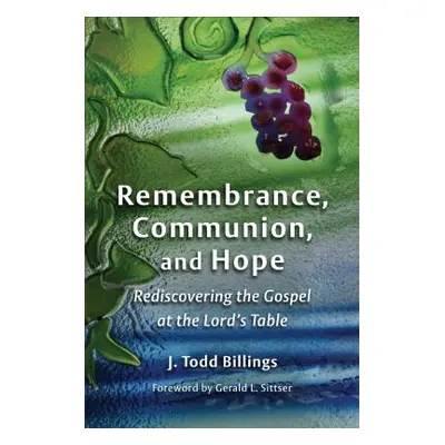 "Remembrance, Communion, and Hope: Rediscovering the Gospel at the Lord's Table" - "" ("Billings