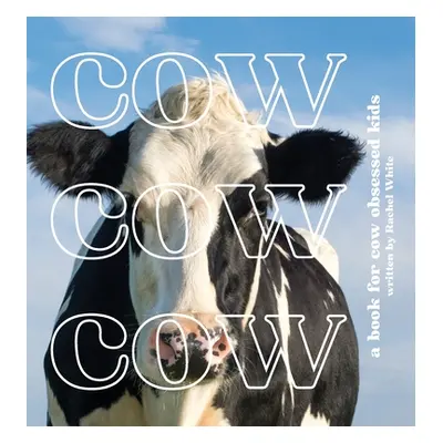 "Cow Cow Cow: a book for cow obsessed kids" - "" ("White Rachel")