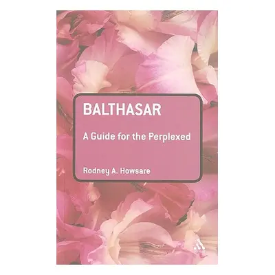 "Balthasar: A Guide for the Perplexed" - "" ("Howsare Rodney")