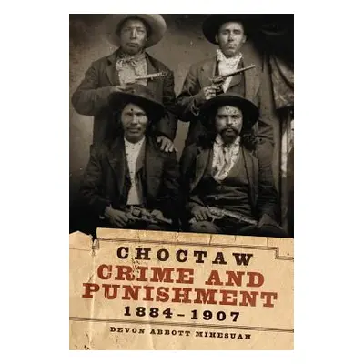 "Choctaw Crime and Punishment, 1884-1907" - "" ("Mihesuah Devon a.")