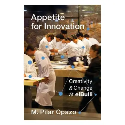 "Appetite for Innovation: Creativity and Change at Elbulli" - "" ("Opazo M. Pilar")