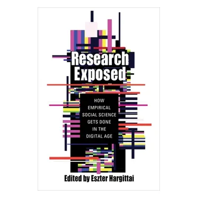 "Research Exposed: How Empirical Social Science Gets Done in the Digital Age" - "" ("Hargittai E