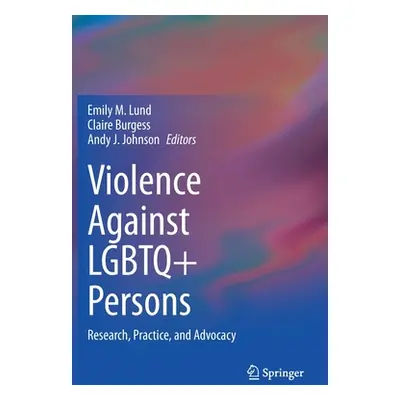 "Violence Against LGBTQ+ Persons: Research, Practice, and Advocacy" - "" ("Lund Emily M.")