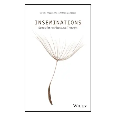 "Inseminations: Seeds for Architectural Thought" - "" ("Pallasmaa Juhani")